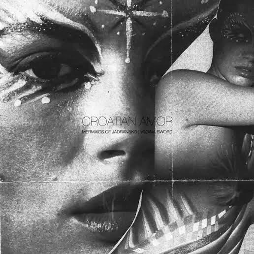 CROATIAN AMOR - MERMAIDS OF JADRANSKO / VAGINA SWORD LP